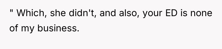 " Which, she didn't, and also, your ED is none...