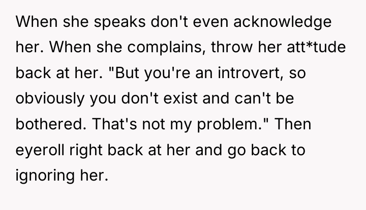 When she speaks don't even acknowledge her. When she complains,...