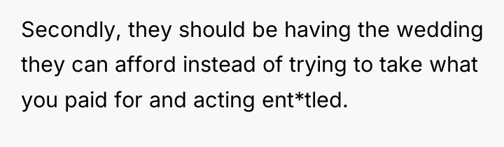 Secondly, they should be having the wedding they can afford...