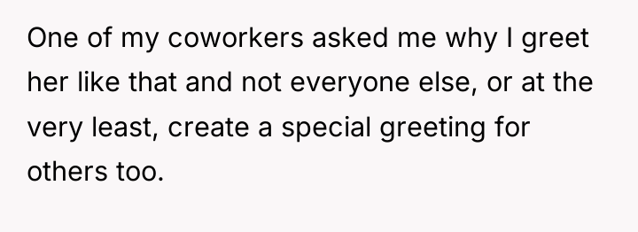 One of my coworkers asked me why I greet her...