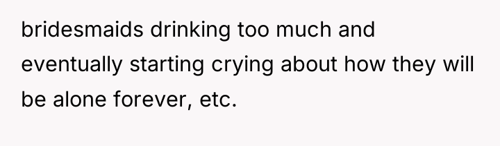 bridesmaids drinking too much and eventually starting crying about how...