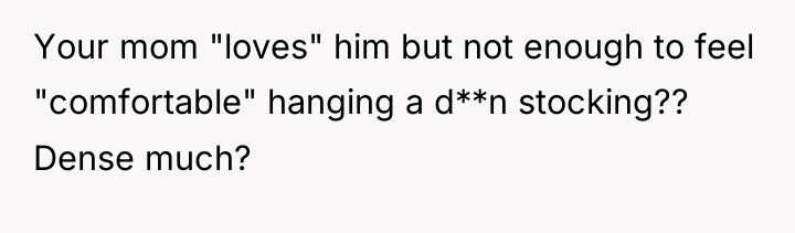 Your mom "loves" him but not enough to feel "comfortable"...