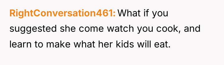 RightConversation461 What if you suggested she come watch you cook,...