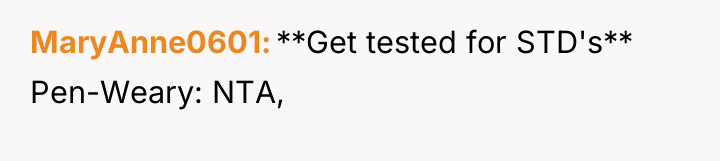 MaryAnne0601 **Get tested for STD's** Pen-Weary: NTA,