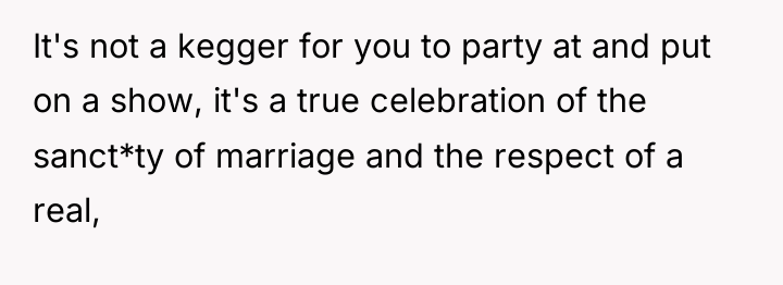 It's not a kegger for you to party at and...