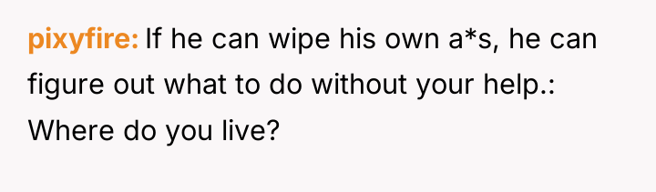 pixyfire If he can wipe his own a*s, he can...