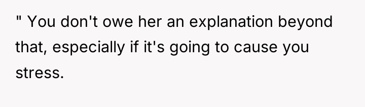 " You don't owe her an explanation beyond that, especially...