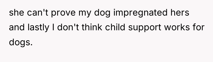 she can't prove my dog impregnated hers and lastly I...