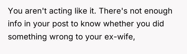 You aren't acting like it. There's not enough info in...