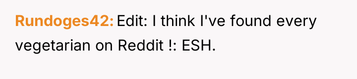 Rundoges42 Edit: I think I've found every vegetarian on Reddit...