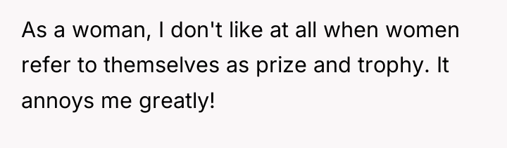 As a woman, I don't like at all when women...