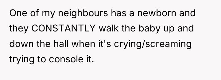 One of my neighbours has a newborn and they CONSTANTLY...