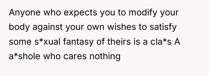 Anyone who expects you to modify your body against your...