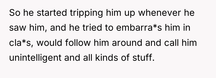 So he started tripping him up whenever he saw him,...