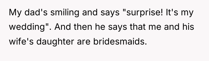 My dad's smiling and says "surprise! It's my wedding". And...