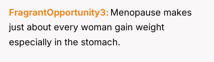 FragrantOpportunity3 Menopause makes just about every woman gain weight especially...