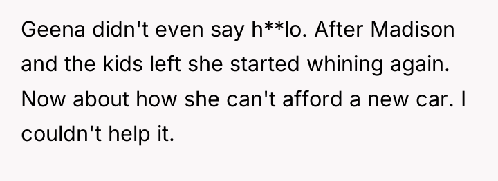 Geena didn't even say h**lo. After Madison and the kids...