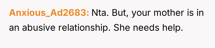 Anxious_Ad2683 Nta. But, your mother is in an abusive relationship....