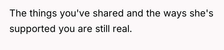The things you've shared and the ways she's supported you...