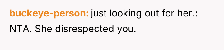 buckeye-person just looking out for her.: NTA. She disrespected you.