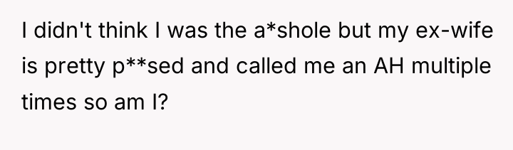 I didn't think I was the a*shole but my ex-wife...