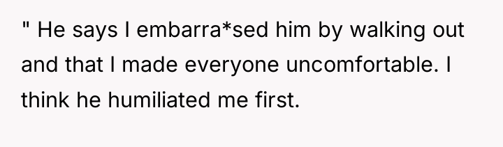" He says I embarra*sed him by walking out and...