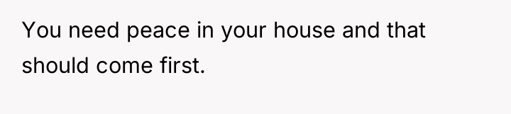 You need peace in your house and that should come...