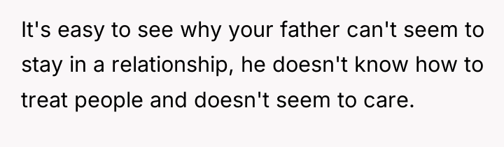 It's easy to see why your father can't seem to...