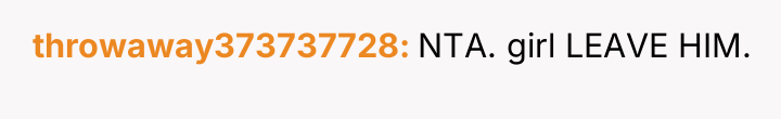 throwaway373737728 NTA. girl LEAVE HIM.