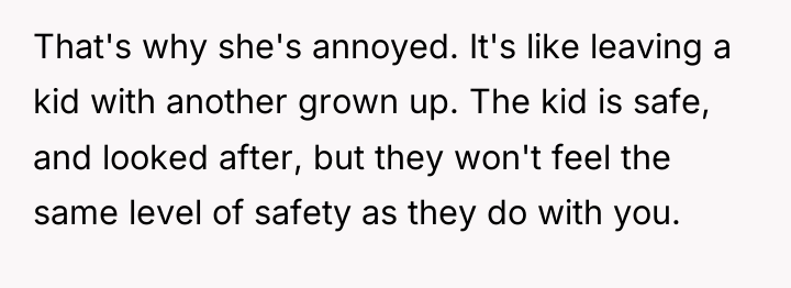 That's why she's annoyed. It's like leaving a kid with...