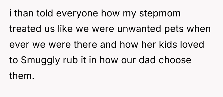 i than told everyone how my stepmom treated us like...