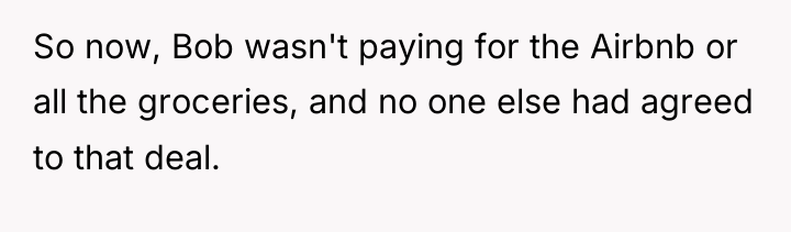 So now, Bob wasn't paying for the Airbnb or all...