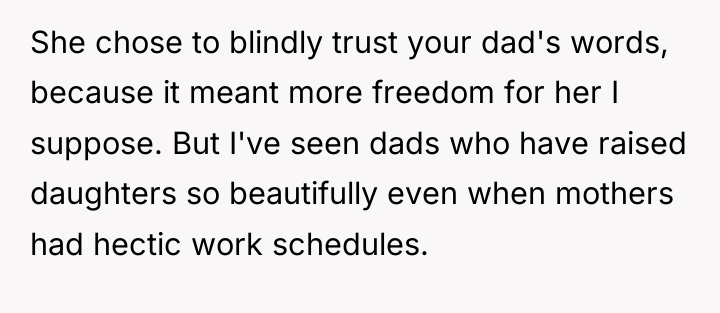 She chose to blindly trust your dad's words, because it...