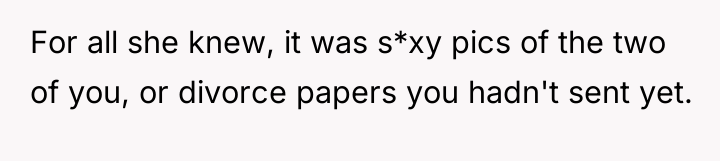 For all she knew, it was s*xy pics of the...