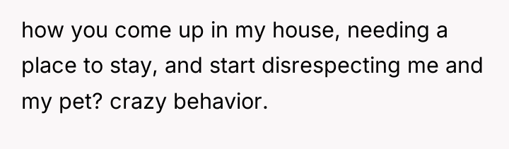 how you come up in my house, needing a place...