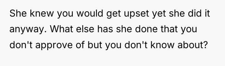 She knew you would get upset yet she did it...