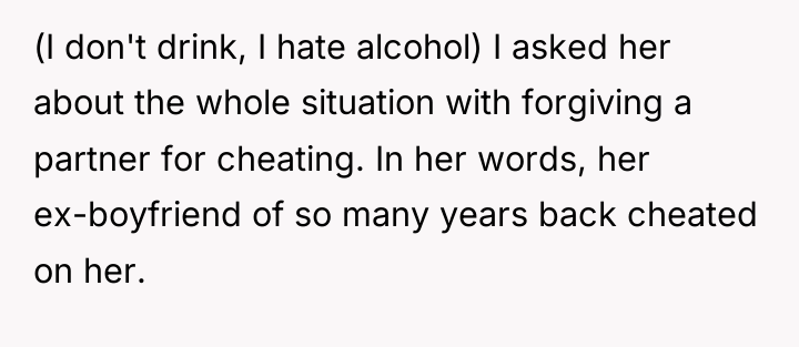 (I don't drink, I hate alcohol) I asked her about...