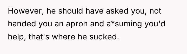 However, he should have asked you, not handed you an...