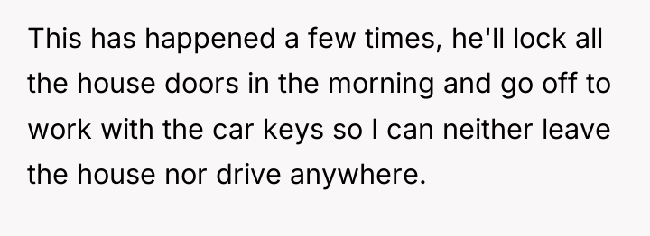This has happened a few times, he'll lock all the...