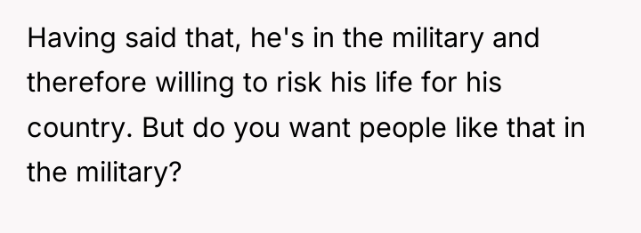 Having said that, he's in the military and therefore willing...