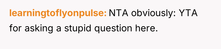 learningtoflyonpulse NTA obviously: YTA for asking a stupid question here.