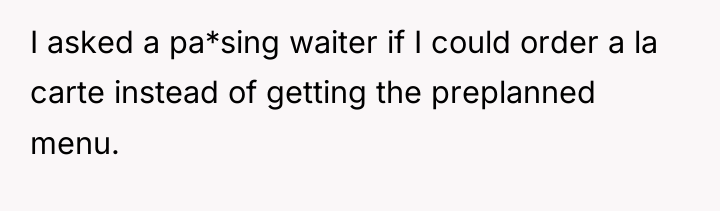 I asked a pa*sing waiter if I could order a...