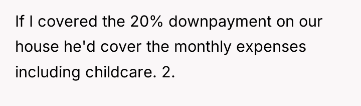 If I covered the 20% downpayment on our house he'd...