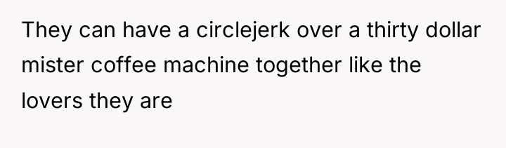 They can have a circlejerk over a thirty dollar mister...