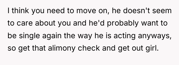 I think you need to move on, he doesn't seem...