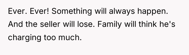 Ever. Ever! Something will always happen. And the seller will...