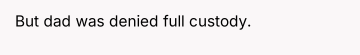 But dad was denied full custody.