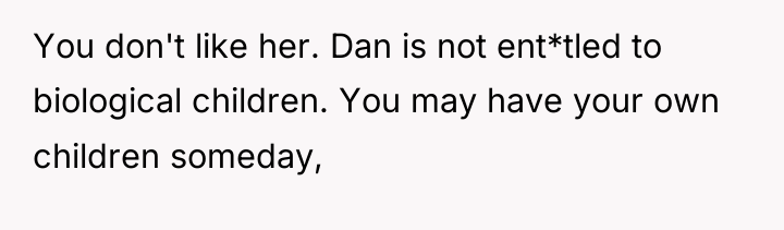 You don't like her. Dan is not ent*tled to biological...