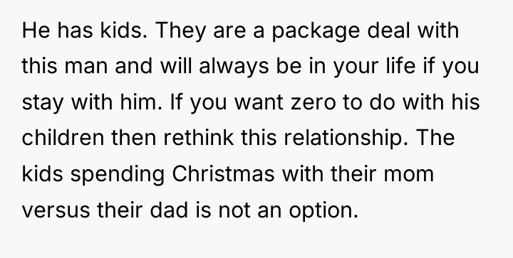 He has kids. They are a package deal with this...