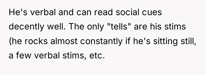 He's verbal and can read social cues decently well. The...